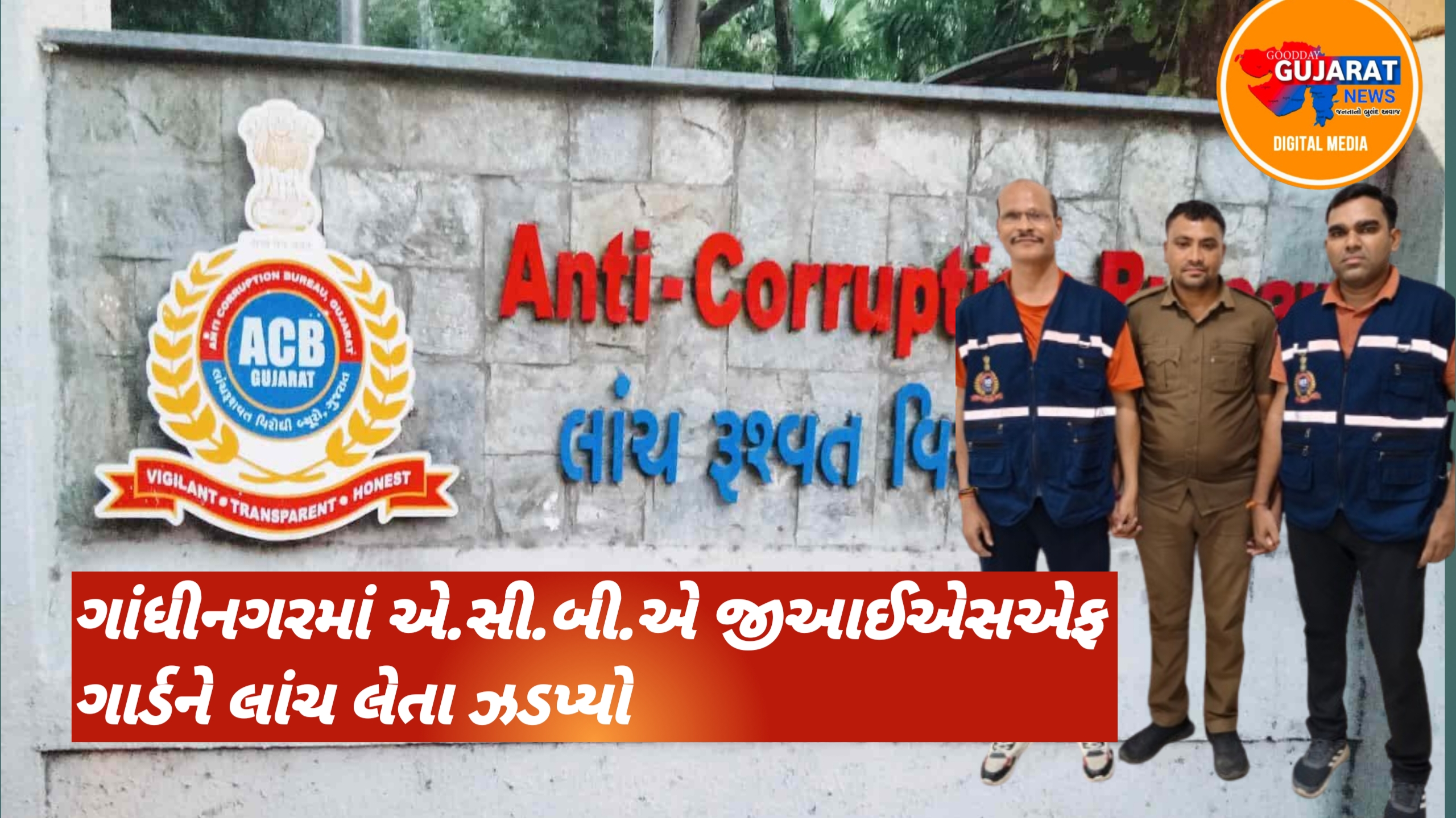એ.સી.બી.એ જી.આઈ.એસ.એફ ગાર્ડને ૧૫૦૦ રૂપિયાની લાંચ લેતા રંગે હાથ ઝડપ્યો
